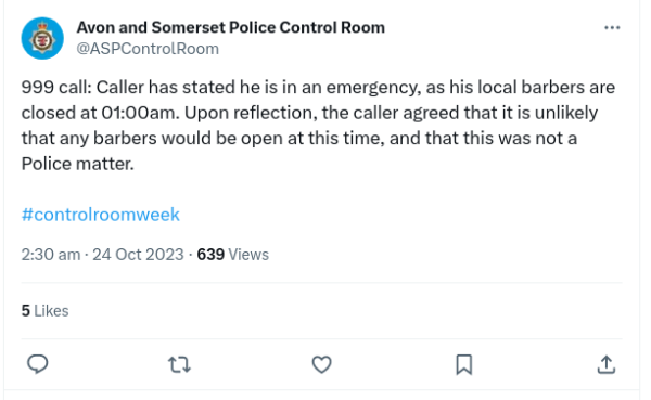 Tweet from Avon and Somerset Police Control Room reads 999 call: Caller has stated he is in an emergency, as his local barbers are closed at 01:00am. Upon reflection, the caller agreed that it is unlikely that any barbers would be open at this time, and that this was not a Police matter.