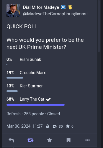 
QUICK POLL
Who would you prefer to be the
next UK Prime Minister?
0% Rishi Sunak
19% Groucho Marx
13% Kier Starmer
68% Lary The Cat