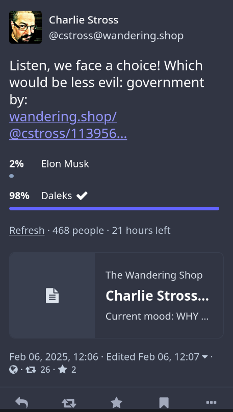 Post reads Listen, we face a choice! Which would be less evil: government by: Elon Musk 2% Daleks 98%