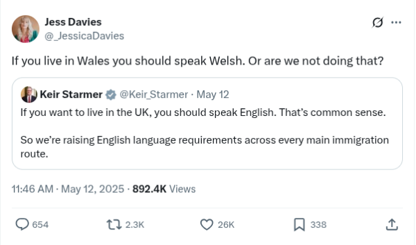 Starmer's original post reads If you want to live in the UK, you should speak English. That’s common sense. So we're raising English language requirements across every main immigration route. Jessica Davies responds with If you live in Wales you should speak Welsh. Or are we not doing that?