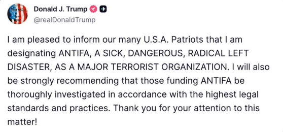 Post reads I am pleased to inform our many U.S.A. Patriots that | am designating ANTIFA, A SICK, DANGEROUS, RADICAL LEFT DISASTER, AS A MAJOR TERRORIST ORGANIZATION. I will also be strongly recommending that those funding ANTIFA be thoroughly investigated in accordance with the highest legal standards and practices. Thank you for your attention to this matter!