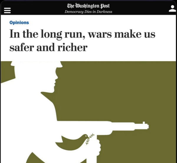 Washington Post opinion piece with a headline reading In the long run, wars make us safer and richer